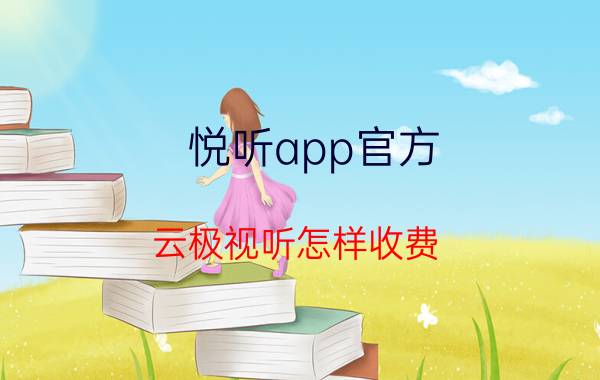 悦听app官方 云极视听怎样收费？